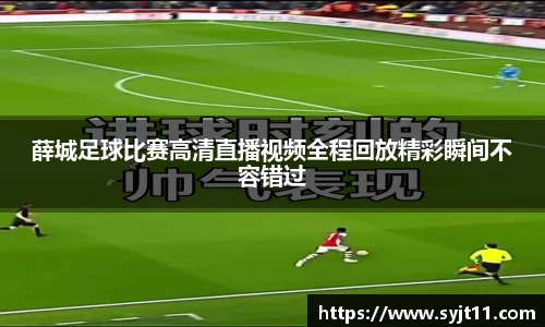 薛城足球比赛高清直播视频全程回放精彩瞬间不容错过