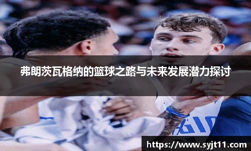 弗朗茨瓦格纳的篮球之路与未来发展潜力探讨